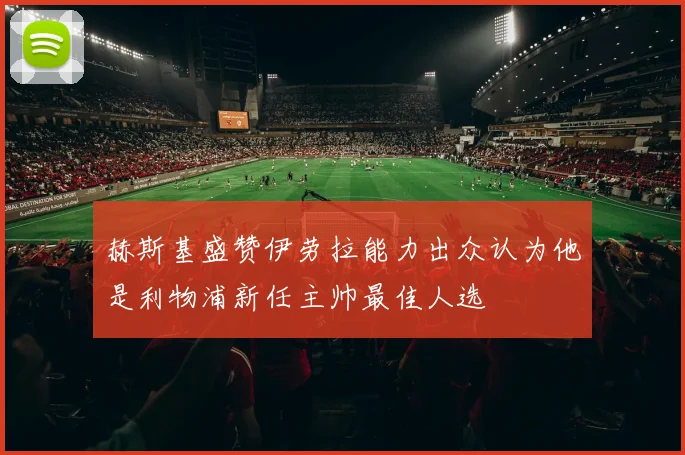 赫斯基盛赞伊劳拉能力出众认为他是利物浦新任主帅最佳人选