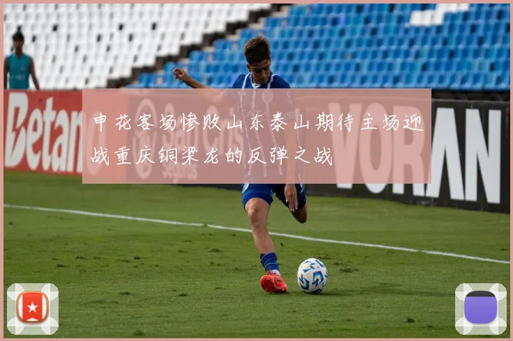 申花客场惨败山东泰山期待主场迎战重庆铜梁龙的反弹之战
